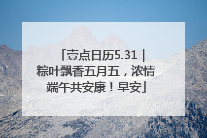 壹点日历5.31｜粽叶飘香五月五，浓情端午共安康！早安