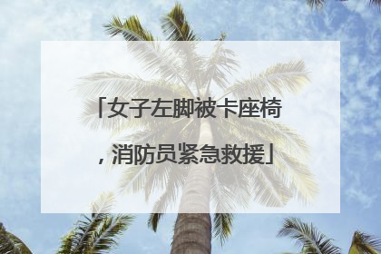 女子左脚被卡座椅，消防员紧急救援