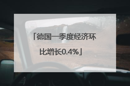 德国一季度经济环比增长0.4%