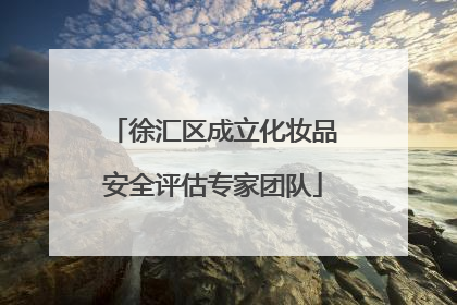 徐汇区成立化妆品安全评估专家团队