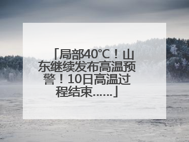局部40℃！山东继续发布高温预警！10日高温过程结束……