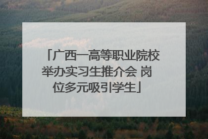 广西一高等职业院校举办实习生推介会 岗位多元吸引学生