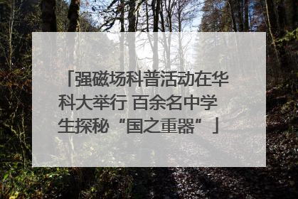 强磁场科普活动在华科大举行 百余名中学生探秘“国之重器”
