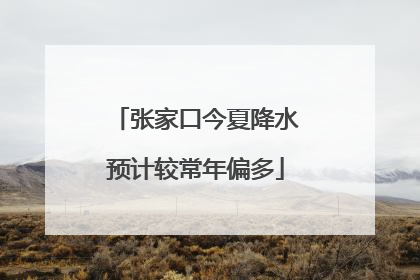 张家口今夏降水预计较常年偏多