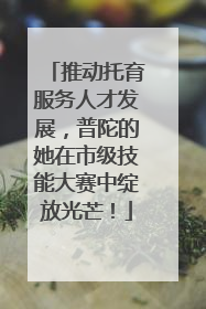 推动托育服务人才发展，普陀的她在市级技能大赛中绽放光芒！