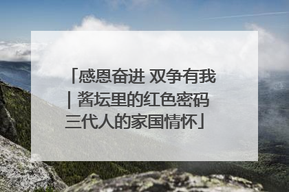感恩奋进 双争有我｜酱坛里的红色密码 三代人的家国情怀