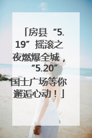 房县“5.19”摇滚之夜燃爆全城，“5.20”国士广场等你邂逅心动！