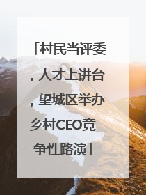 村民当评委，人才上讲台，望城区举办乡村CEO竞争性路演