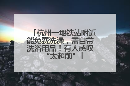 杭州一地铁站附近能免费洗澡，需自带洗浴用品！有人感叹“太超前”