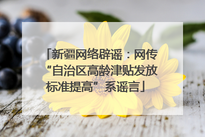 新疆网络辟谣：网传“自治区高龄津贴发放标准提高”系谣言
