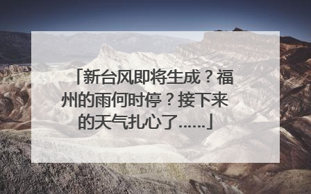 新台风即将生成？福州的雨何时停？接下来的天气扎心了……