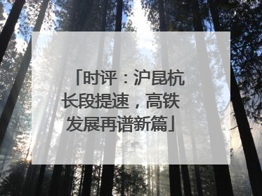 时评：沪昆杭长段提速，高铁发展再谱新篇