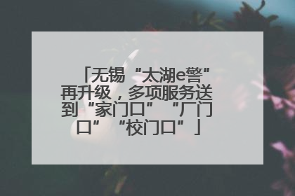 无锡“太湖e警”再升级，多项服务送到“家门口”“厂门口”“校门口”