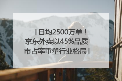 日均2500万单！京东外卖以45%品质市占率重塑行业格局