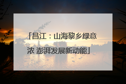 昌江：山海黎乡绿意浓 澎湃发展新动能