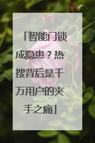 智能门锁成隐患？热搜背后是千万用户的夹手之痛