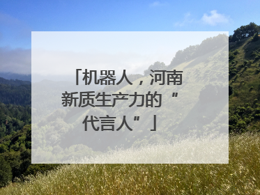 机器人，河南新质生产力的“代言人”