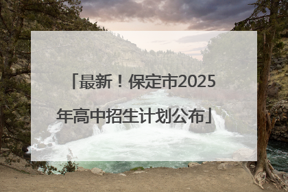 最新！保定市2025年高中招生计划公布