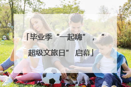 毕业季“一起嗨”，“超级文旅日” 启幕