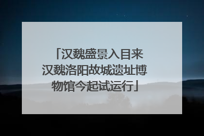 汉魏盛景入目来 汉魏洛阳故城遗址博物馆今起试运行
