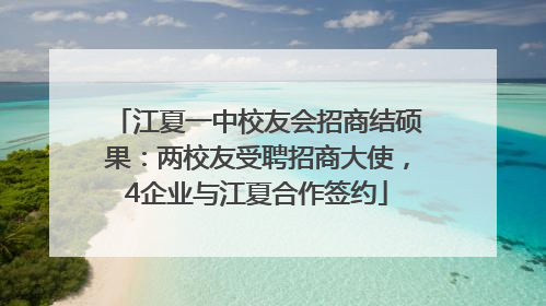 江夏一中校友会招商结硕果：两校友受聘招商大使，4企业与江夏合作签约