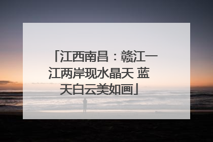 江西南昌：赣江一江两岸现水晶天 蓝天白云美如画