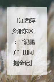 江西萍乡湘东区：“泥腿子”田间掘金记