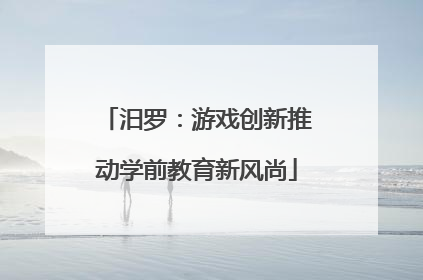 汨罗：游戏创新推动学前教育新风尚