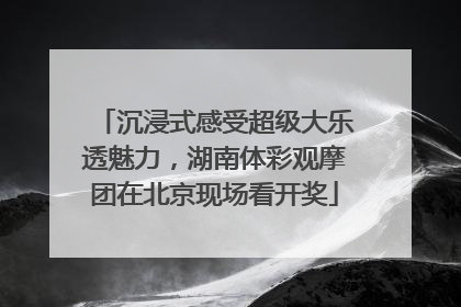 沉浸式感受超级大乐透魅力，湖南体彩观摩团在北京现场看开奖