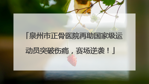 泉州市正骨医院再助国家级运动员突破伤痛，赛场逆袭！