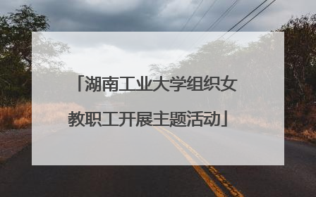 湖南工业大学组织女教职工开展主题活动