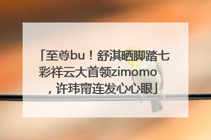 至尊bu！舒淇晒脚踏七彩祥云大首领zimomo，许玮甯连发心心眼