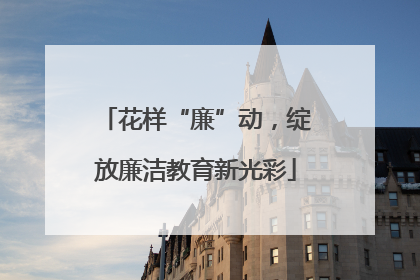 花样“廉”动，绽放廉洁教育新光彩