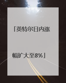 英特尔日内涨幅扩大至8%