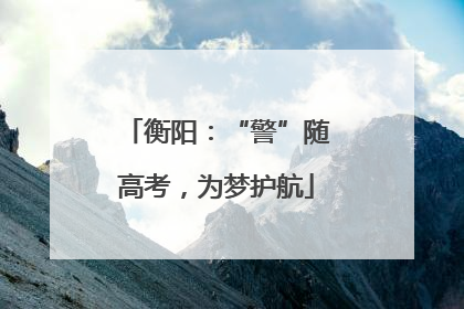 衡阳：“警”随高考，为梦护航