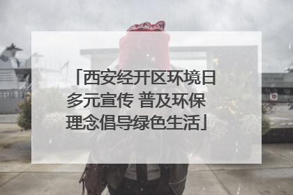 西安经开区环境日多元宣传 普及环保理念倡导绿色生活