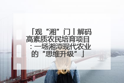 观“湘”门丨解码高素质农民培育项目：一场湘潭现代农业的“思维升级”