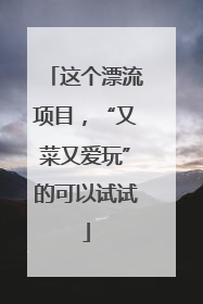这个漂流项目，“又菜又爱玩”的可以试试