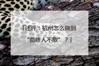 述评：杭州怎么做到“曲终人不散”？