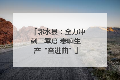 邻水县：全力冲刺二季度 奏响生产“奋进曲”