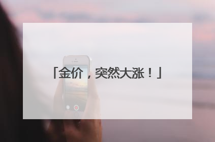 金价，突然大涨！