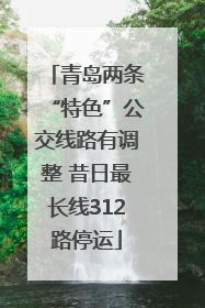 青岛两条“特色”公交线路有调整 昔日最长线312路停运