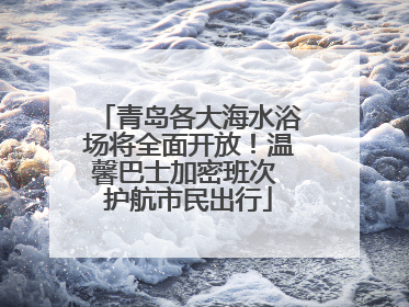 青岛各大海水浴场将全面开放！温馨巴士加密班次 护航市民出行