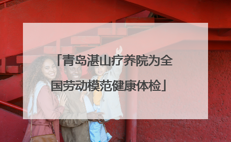 青岛湛山疗养院为全国劳动模范健康体检