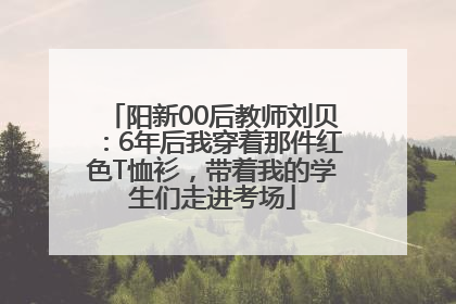 阳新00后教师刘贝：6年后我穿着那件红色T恤衫，带着我的学生们走进考场