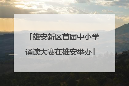雄安新区首届中小学诵读大赛在雄安举办