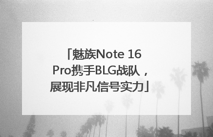 魅族Note 16 Pro携手BLG战队，展现非凡信号实力