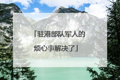 驻港部队军人的烦心事解决了