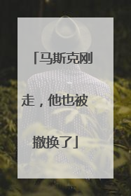 马斯克刚走，他也被撤换了