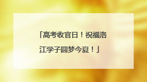 高考收官日！祝福洛江学子圆梦今夏！
